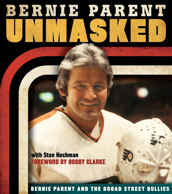 Unmasked Bernie Parent And The Broad Street Bullies Bernie Parent Stan Hochman Bobby Clarke