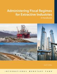 Administering Fiscal Regimes For Extractive Industries A Handbook 1st Edition Jack Calder Katherine Baer Jack Calder