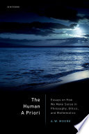 The Human A Priori Essays On How We Make Sense In Philosophy Ethics And Mathematics A W Moore