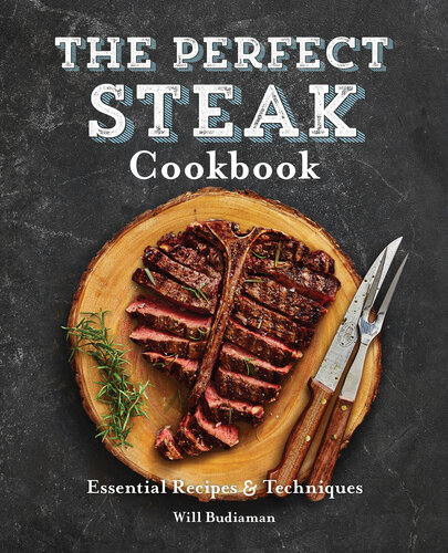 The Perfect Steak Cookbook Essential Recipes And Techniques Will Budiaman