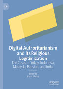 Digital Authoritarianism And Its Religious Legitimization The Cases Of Turkey Indonesia Malaysia Pakistan And India Ihsan Yilmaz