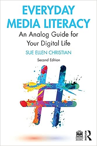 Everyday Media Literacy An Analog Guide For Your Digital Life 2nd 2nd Edition Sue Ellen Christian