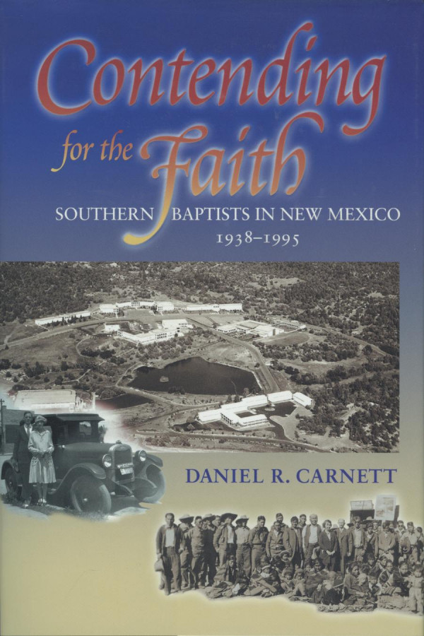 Contending For The Faith Southern Baptists In New Mexico 19381995 1st Edition Daniel R Carnett