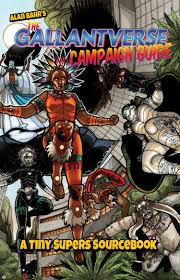 The Gallantverse Campaign Guide A Tiny Supers Companion Alan Bahr