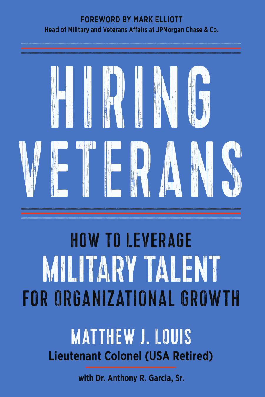 Hiring Veterans How To Leverage Military Talent For Organizational Growth Matthew J Louis