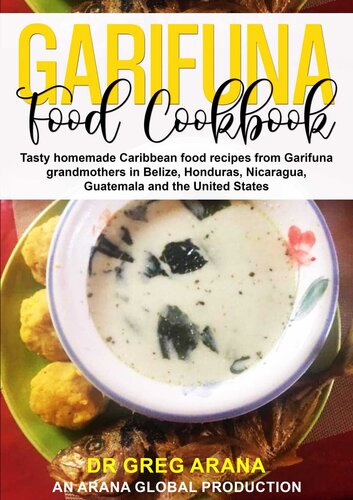 Garifuna Food Cookbook Tasty Homemade Caribbean Food Recipes From Garifuna Grandmothers In Belize Honduras Nicaragua Guatemala And The United States Caribbean Cookbook Book 2 Gregory Arana