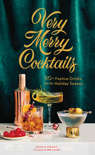 Very Merry Cocktails 50 Festive Drinks For The Holiday Season Jessica Strand