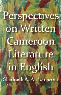 Perspectives On Written Cameroon Literature In English 1st Edition A Ambanasom