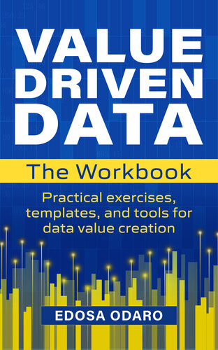 The Value Driven Data Workbook Practical Exercises Templates And Tools For Data Value Creation Odaro