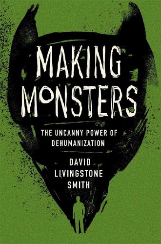 Making Monsters The Uncanny Power Of Dehumanization David Livingstone Smith