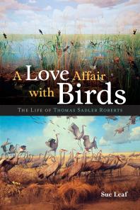 A Love Affair With Birds The Life Of Thomas Sadler Roberts 1st Edition Sue Leaf