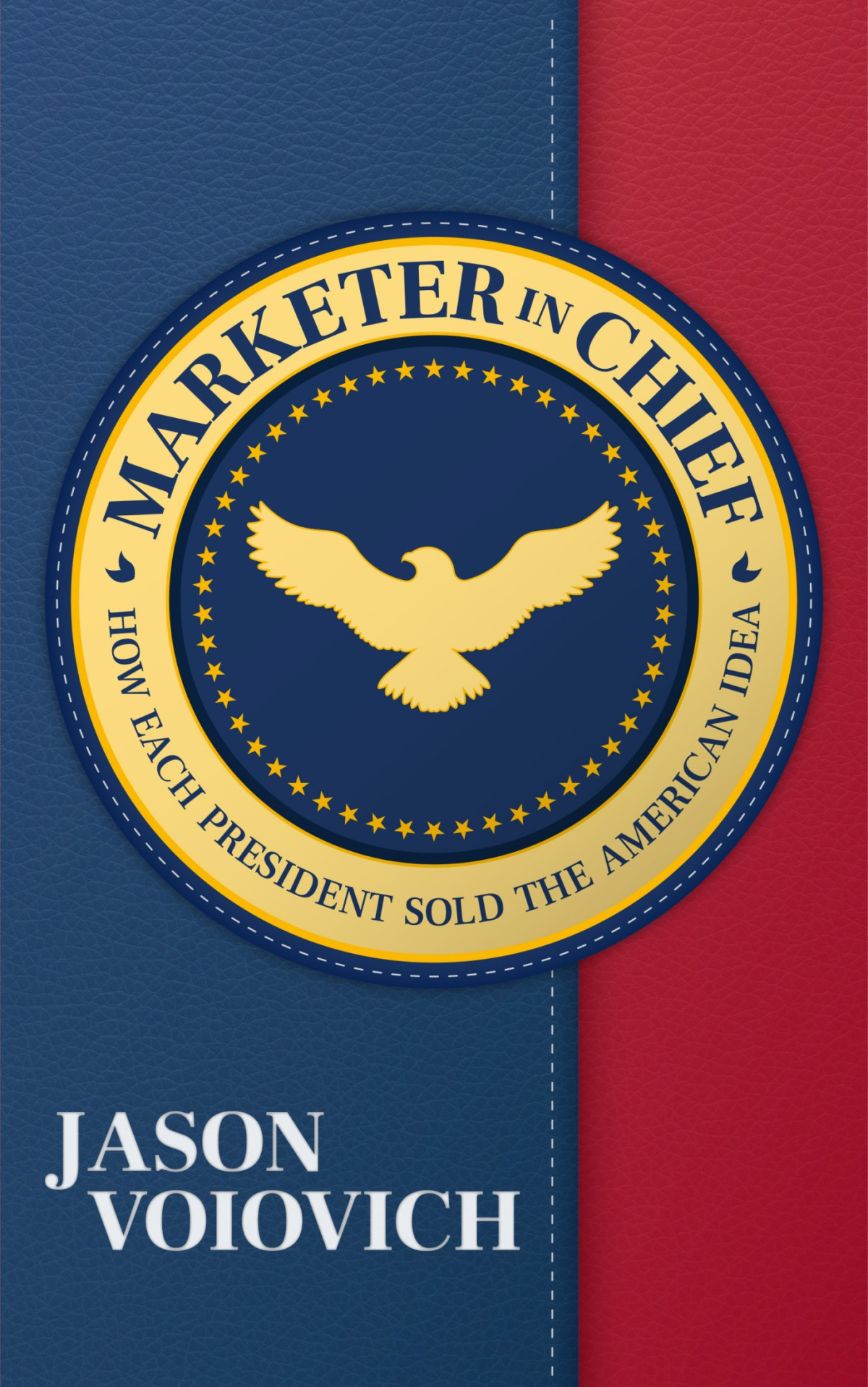 Marketer In Chief How Each President Sold The American Idea Jason Voiovich