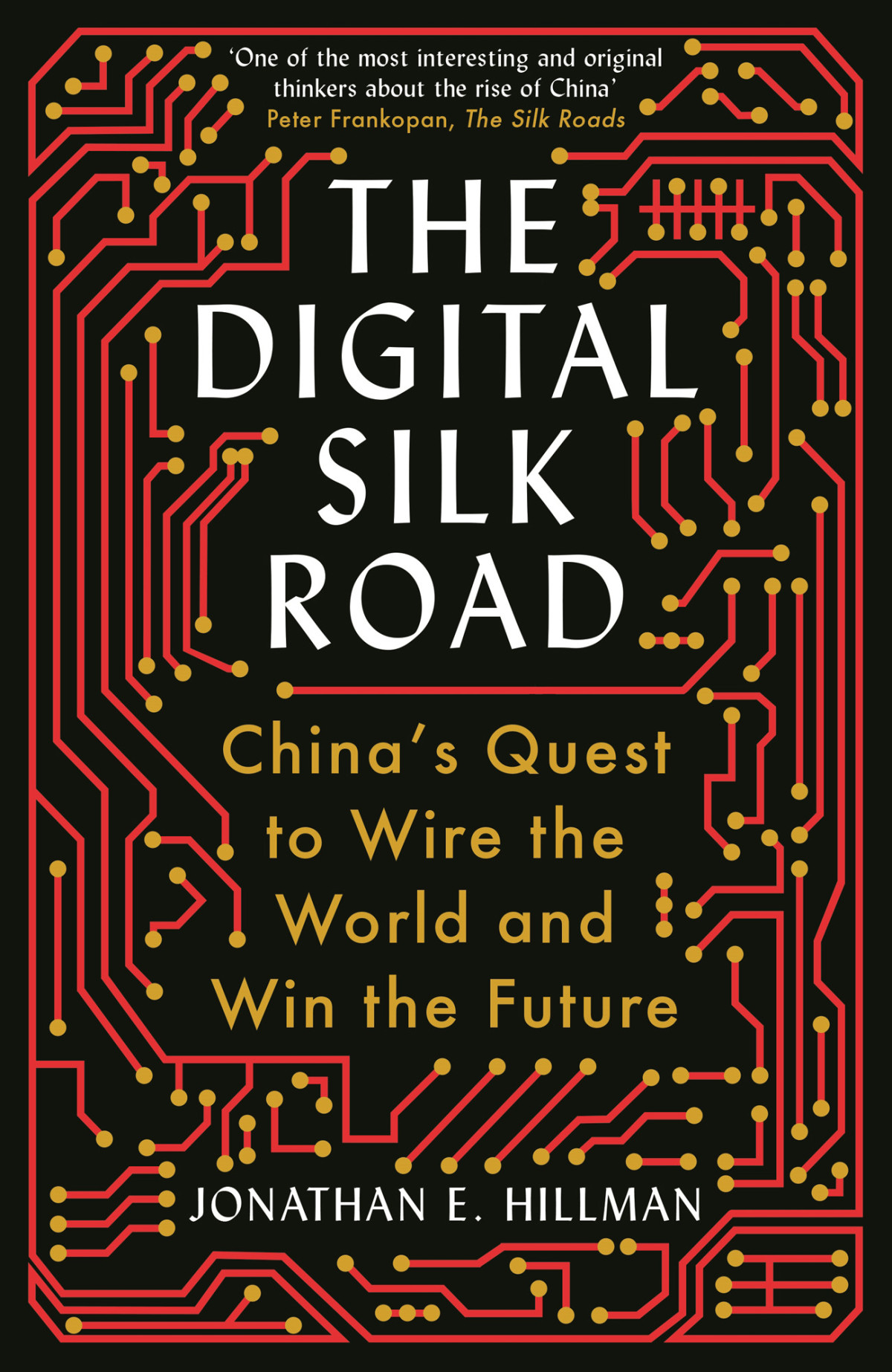 The Digital Silk Road Chinas Quest To Wire The World And Win The Future Jonathan Hillman