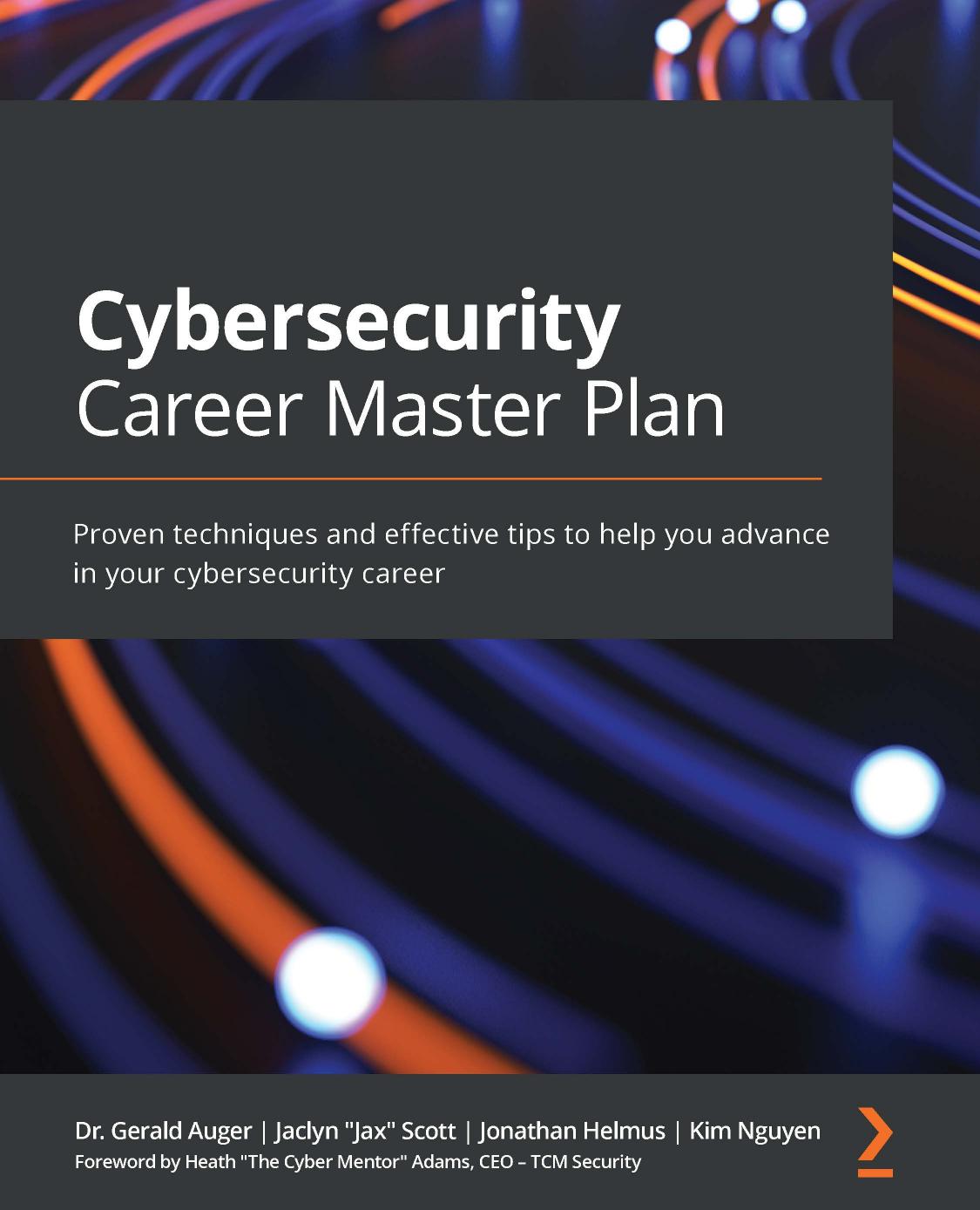 Cybersecurity Career Master Plan Proven Techniques And Effective Tips To Help You Advance In Your Cybersecurity Career First Edition Gerald Auger