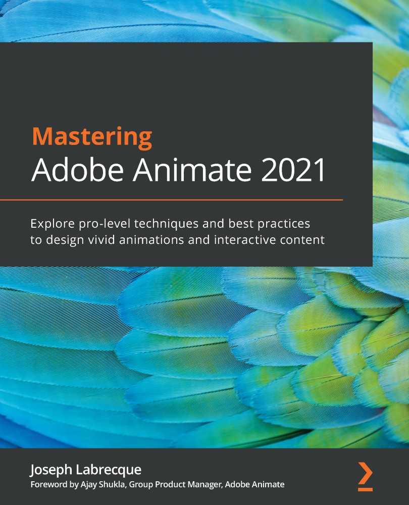 Mastering Adobe Animate 2021 Explore Professional Techniques And Best Practices To Design Vivid Animations And Interactive Content Joseph Labrecque