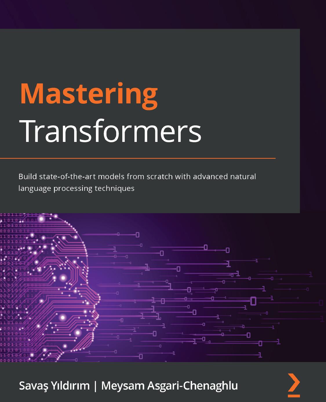 Mastering Transformers Build Stateoftheart Models From Scratch With Advanced Natural Language Processing Techniques Savas Yildirim Meysam Asgarichenaghlu