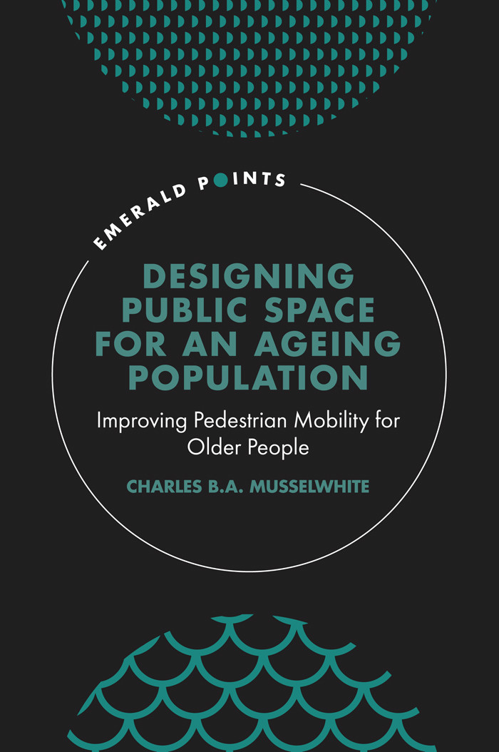 Designing Public Space For An Ageing Population Improving Pedestrian Mobility For Older People Charles B A Musselwhite