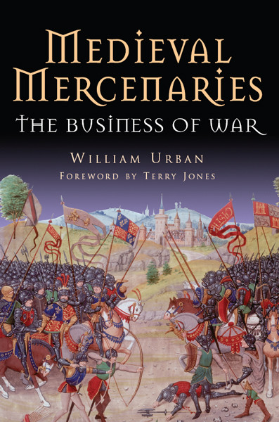Medieval Mercenaries The Business Of War William Urban