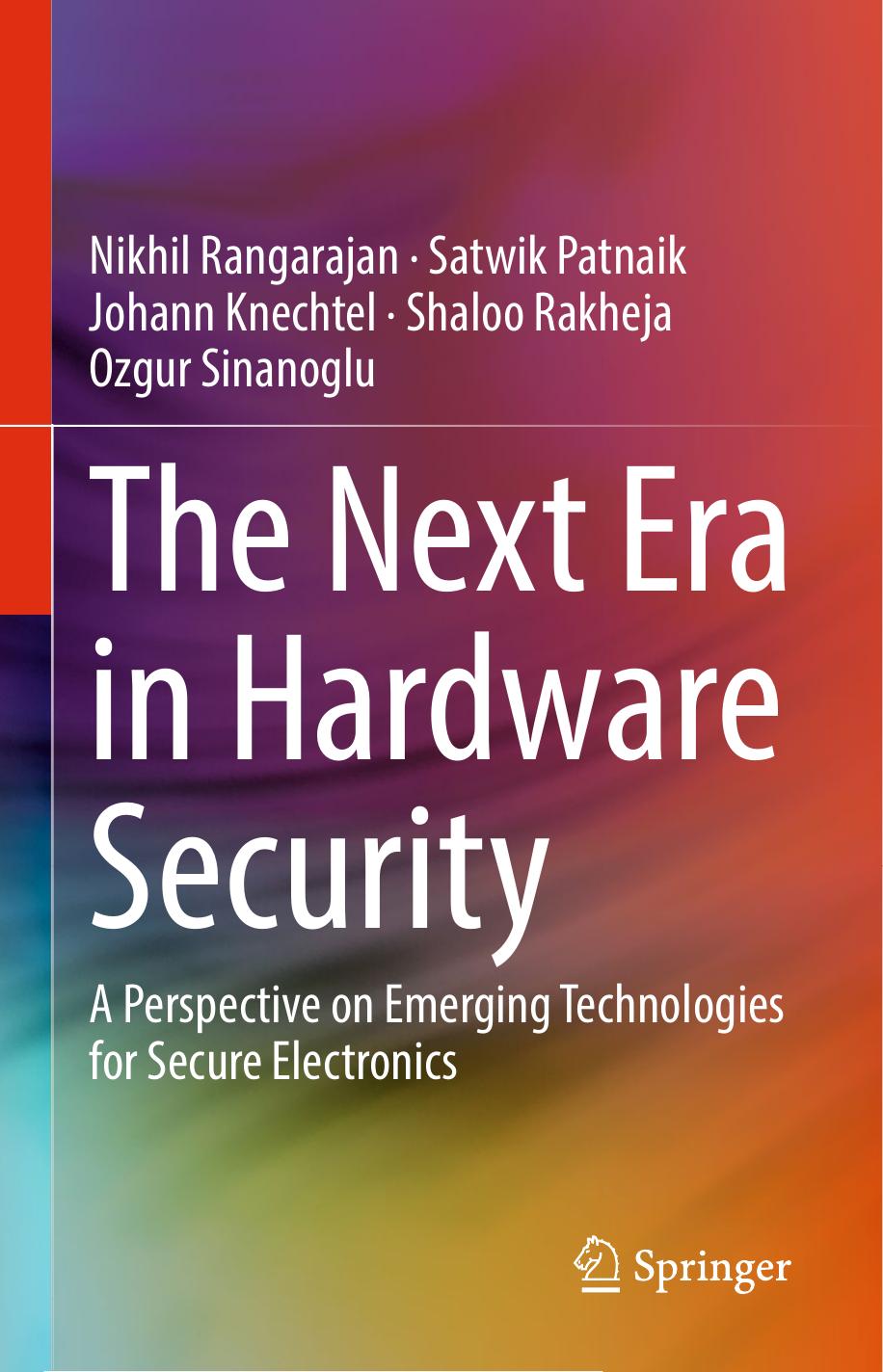 The Next Era In Hardware Security A Perspective On Emerging Technologies For Secure Electronics Nikhil Rangarajan Satwik Patnaik Johann Knechtel Shaloo Rakheja Ozgur Sinanoglu
