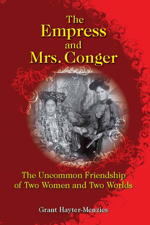 The Empress And Mrs Conger The Uncommon Friendship Of Two Women And Two Worlds Grant Haytermenzies