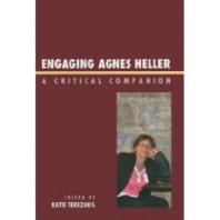 Engaging Agnes Heller A Critical Companion Katie Terezakis Preben Kaarsholm Peter Beilharz Richard J Bernstein Janos Boros Kira Brunner Don Amos Friedland John Grumley Agnes Heller Horst Hutter