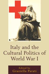 Italy And The Cultural Politics Of World War I Graziella Parati Diego Lazzarich Cinzia Blum Allison Scardino Belzer Giorgio Bertellini Michael Syrimis Antonio Gibelli Loretta De Franceschi Steven E Rowe