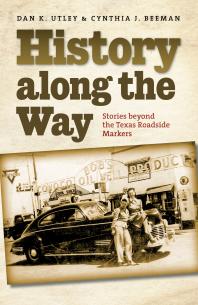 History Along The Way Stories Beyond The Texas Roadside Markers 1st Edition Dan K Utley Cynthia J Beeman