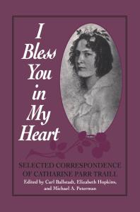 I Bless You In My Heart Selected Correspondence Of Catharine Parr Traill 1st Edition Carl Ballstadt Michael Peterman Elizabeth Hopkins