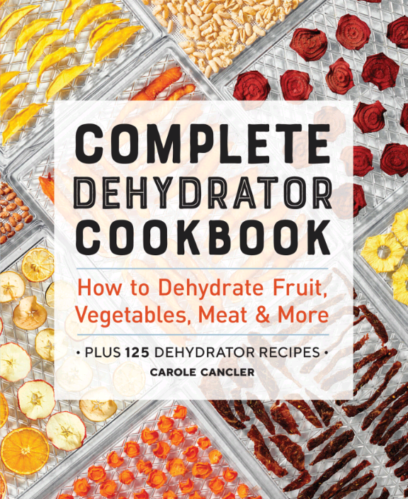 Complete Dehydrator Cookbook How To Dehydrate Fruit Vegetables Meat More 125 Recipes 1st Edition Carole Cancler