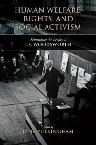 Human Welfare Rights And Social Activism Rethinking The Legacy Of J S Woodsworth 1st Edition Jane Pulkingham