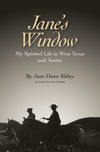 Janes Window My Spirited Life In West Texas And Austin 1st Edition Jane Dunn Sibley James L Haley Jim Comer James L Haley