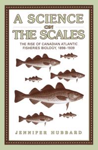 A Science On The Scales The Rise Of Canadian Atlantic Fisheries Biology 18981939 1st Edition Jennifer M Hubbard