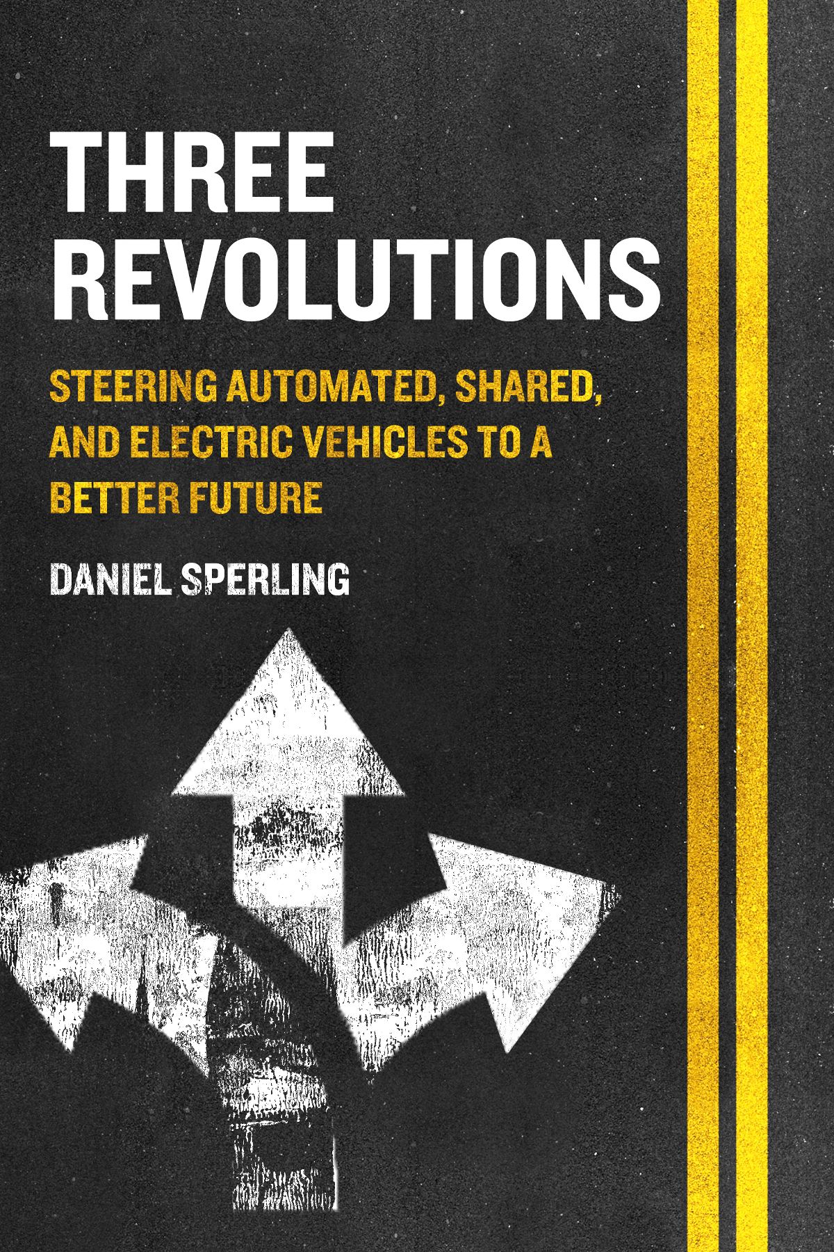 Three Revolutions Steering Automated Shared And Electric Vehicles To A Better Future Daniel Sperling