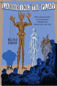 Laboring To Play Home Entertainment And The Spectacle Of Middleclass Cultural Life 18501920 1st Edition Melanie Dawson
