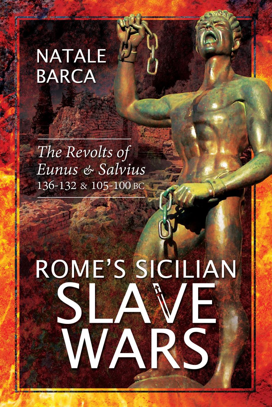 Romes Sicilian Slave Wars The Revolts Of Eunus And Salvius 136132 And 105100 Bc Natale Barca