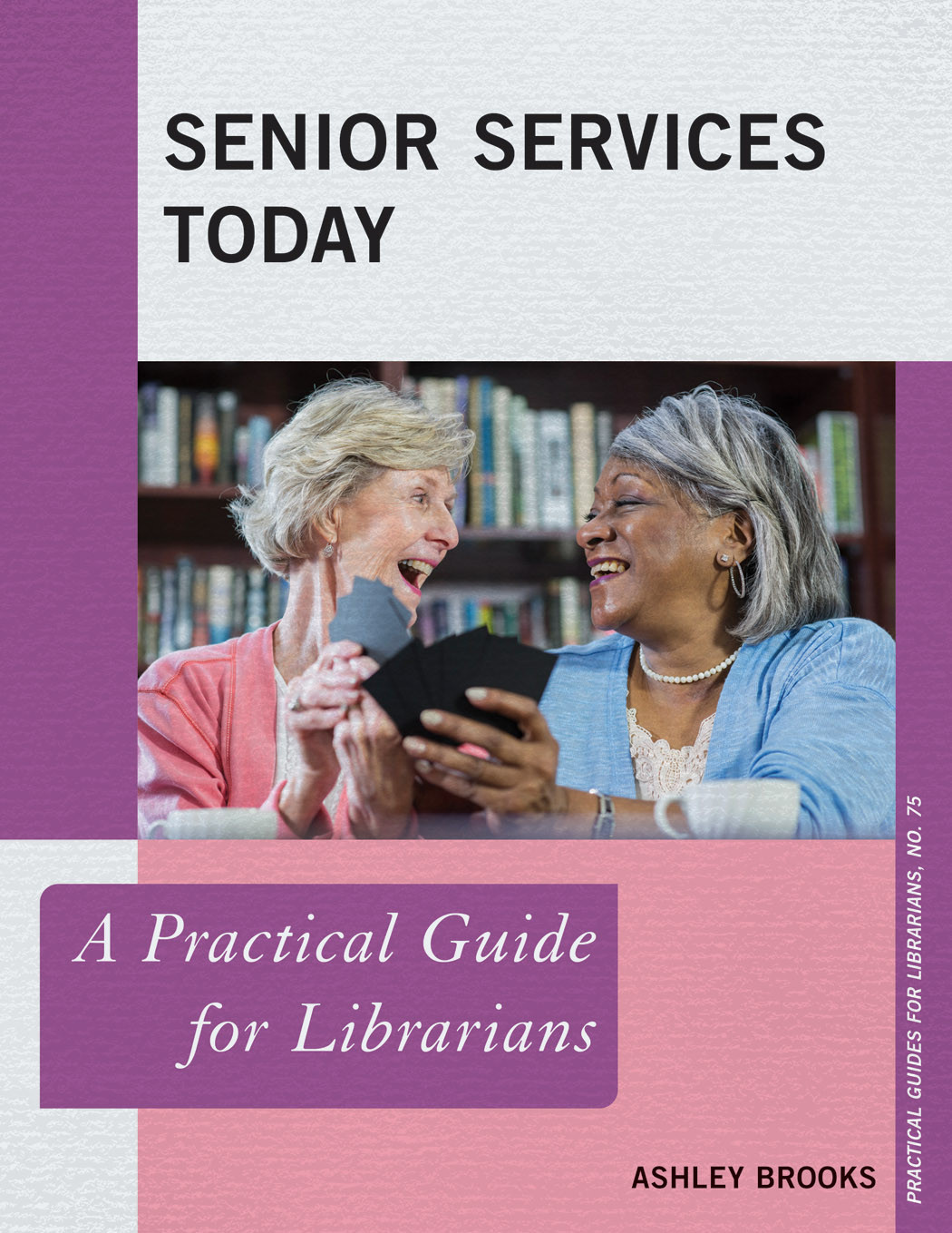 Senior Services Today A Practical Guide For Librarians Ashley Brooks