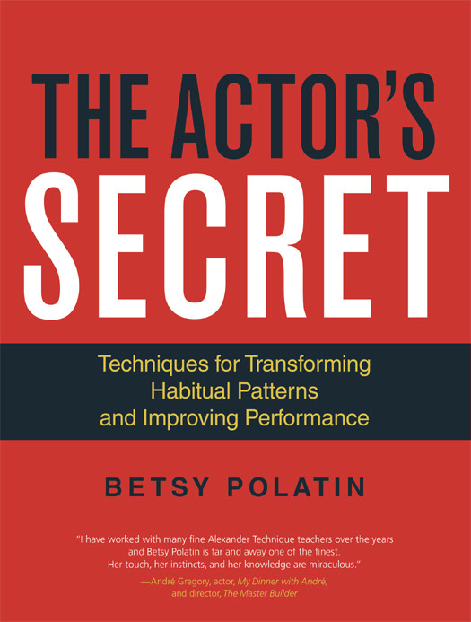 The Actors Secret Techniques For Transforming Habitual Patterns And Improving Performance Betsy Polatin
