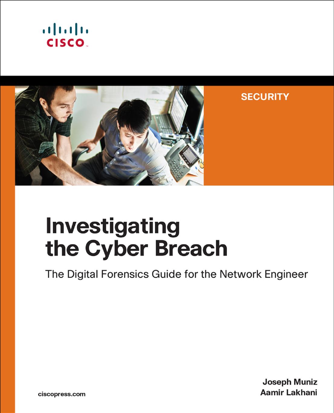Investigating The Cyber Breach The Digital Forensics Guide For The Network Engineer Joseph Muniz Aamir Lakhani