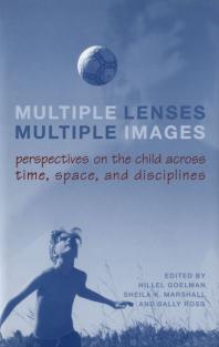 Multiple Lenses Multiple Images Perspectives On The Child Across Time Space And Disciplines 1st Edition Hillel Goelman Sheila K Marshall Sally Ross