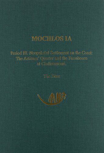 Mochlos Ia Period Iii Neopalatial Settlement On The Coast The Artisans Quarter And The Farmhouse At Chalinomouri The Sites Prehistory Monographs Illustrated Jeffrey S Soles