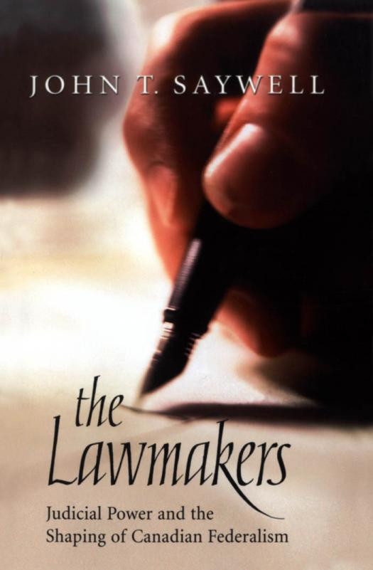 The Lawmakers Judicial Power And The Shaping Of Canadian Federalism 1st Edition John T Saywell