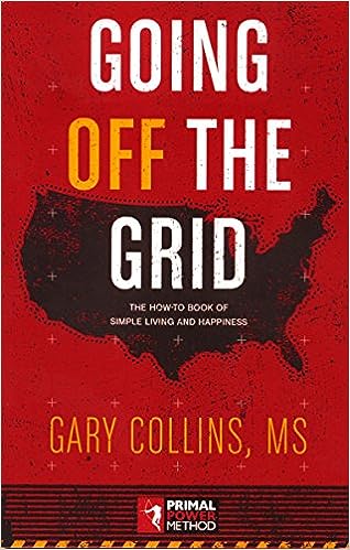 Going Off The Grid The Howtobook Of Simple Living And Happiness Gary Collins