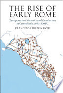 The Rise Of Early Rome Transportation Networks And Domination In Central Italy 1050500 Bc Francesca Fulminante