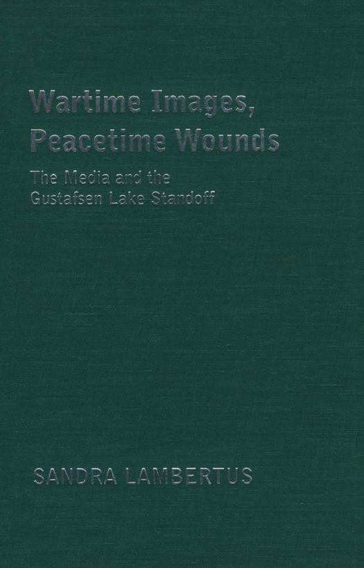 Wartime Images Peacetime Wounds The Media And The Gustafsen Lake Standoff 1st Edition Sandra Lambertus