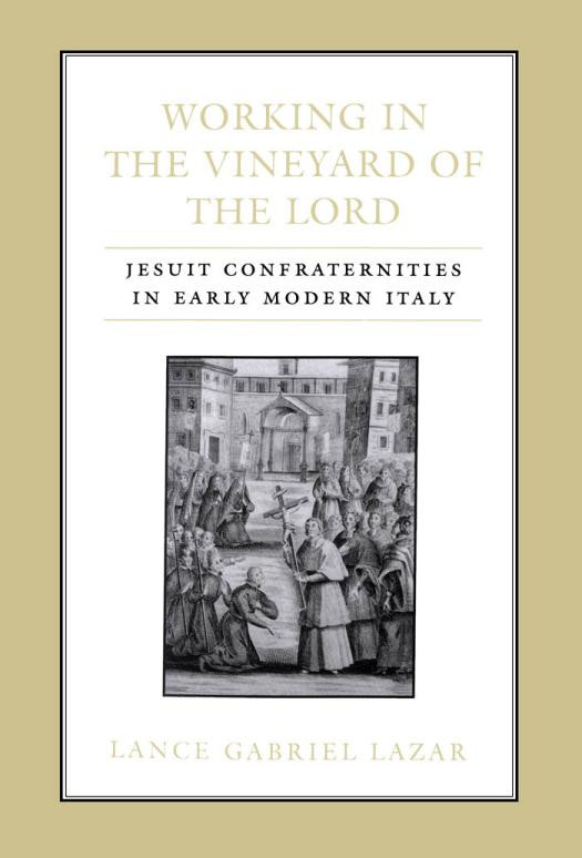 Working In The Vineyard Of The Lord Jesuit Confraternities In Early Modern Italy 1st Edition Lance Lazar