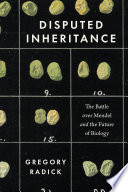 Disputed Inheritance The Battle Over Mendel And The Future Of Biology Gregory Radick