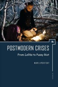 Postmodern Crises From Lolita To Pussy Riot 1st Edition Mark Lipovetsky