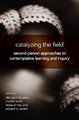 Catalyzing The Field Secondperson Approaches To Contemplative Learning And Inquiry Olen Gunnlaugson