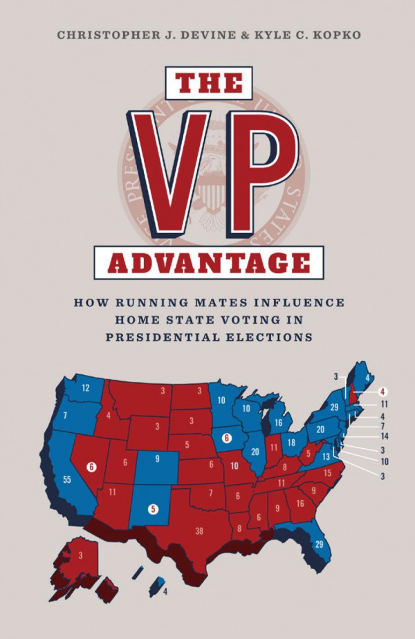 The Vp Advantage How Running Mates Influence Home State Voting In Presidential Elections 1st Edition Christopher Devine Kyle C Kopko