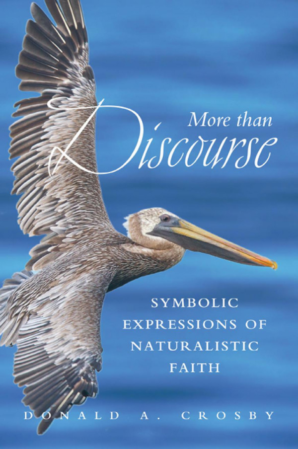 More Than Discourse Symbolic Expressions Of Naturalistic Faith Donald A Crosby